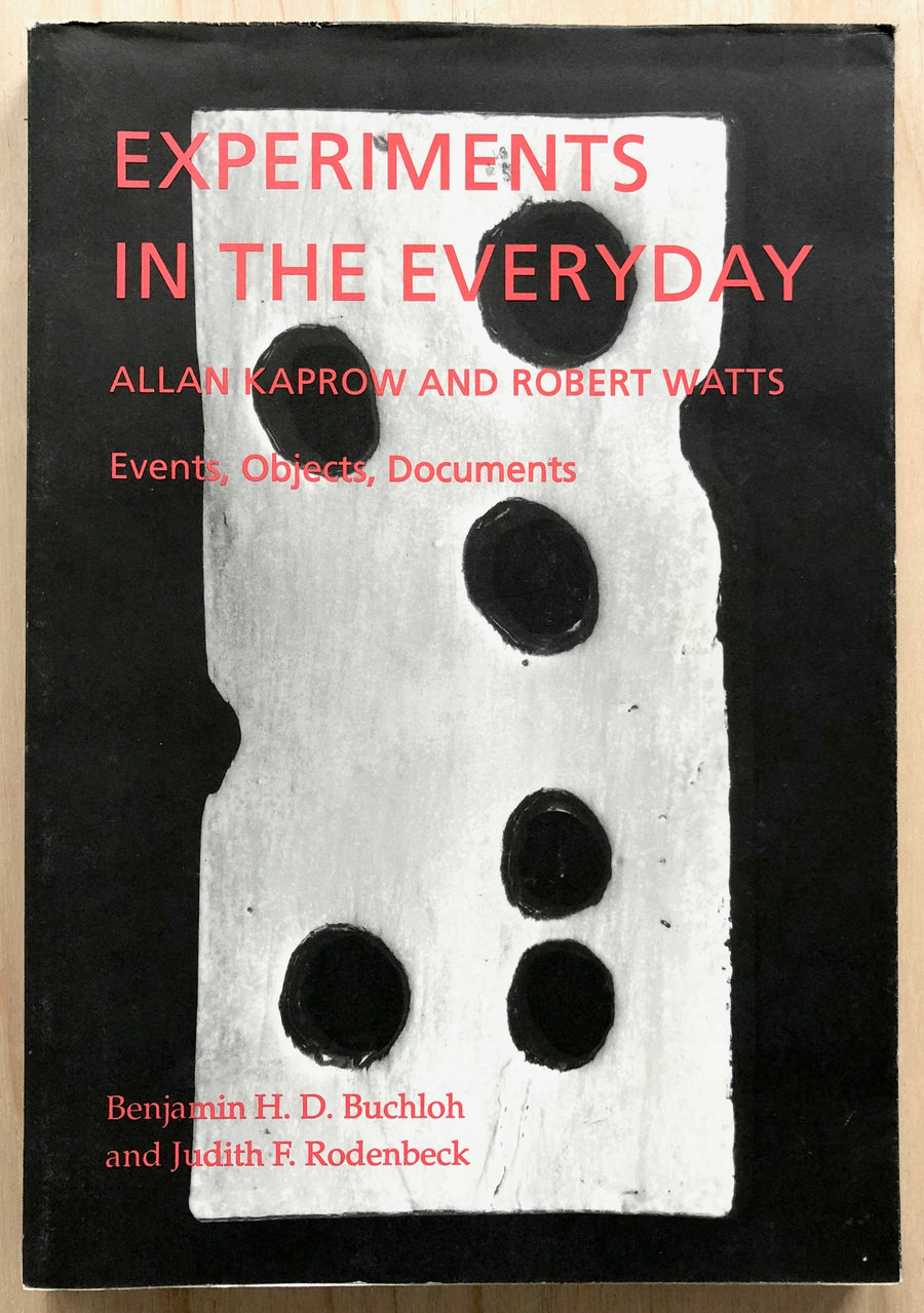 EXPERIMENTS IN THE EVERYDAY: ALLAN KAPROW AND ROBERT WATTS - EVENTS, OBJECTS, DOCUMENTS by Benjamin H. D.  Buchloh and Judith F. Rodenbeck
