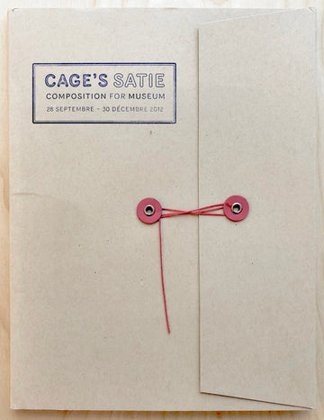 CAGE'S SATIE: COMPOSITION FOR MUSEUM edited/with essays by Laura Kuhn and Thierry Raspail
