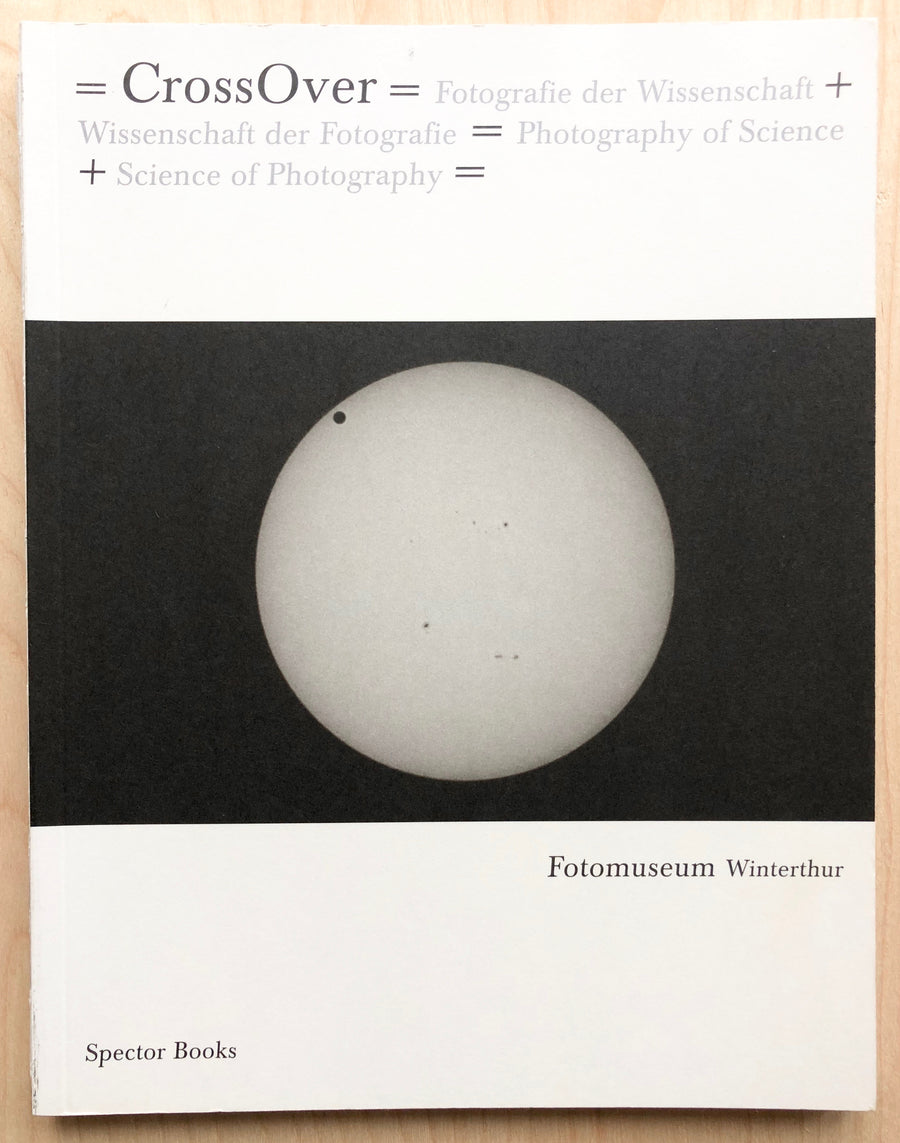 CROSSOVER: PHOTOGRAPHY OF SCIENCE / SCIENCE OF PHOTOGRAPHY edited by Christan Müller
