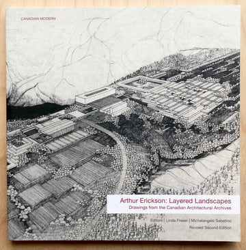 ARTHUR ERICKSON: LAYERED LANDSCAPES, DRAWINGS FROM THE CANADIAN ARCHITECTURAL ARCHIVES edited by Michelangelo Sabatino and Linda Fraser